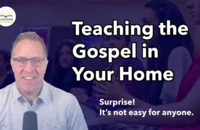 32: Teaching Your Family The Gospel – One step at a time